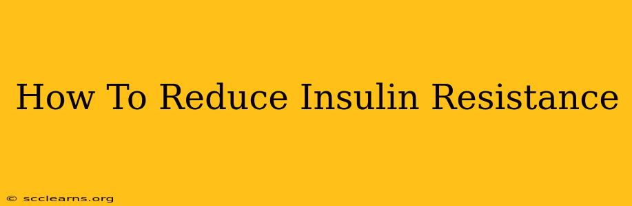 How To Reduce Insulin Resistance