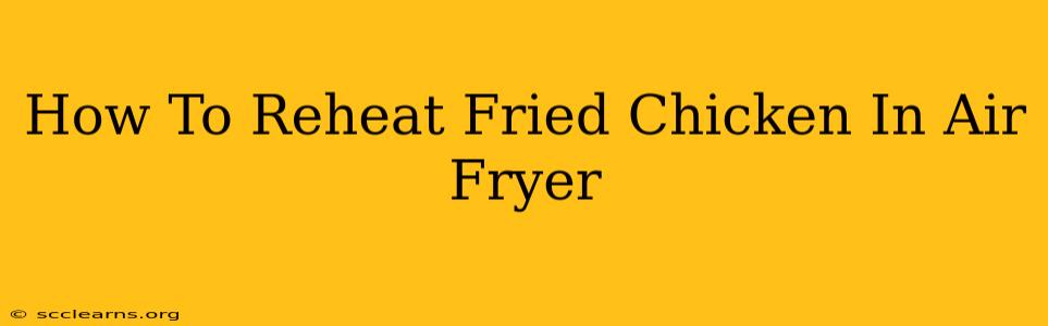 How To Reheat Fried Chicken In Air Fryer