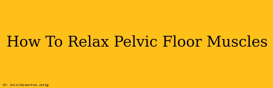 How To Relax Pelvic Floor Muscles