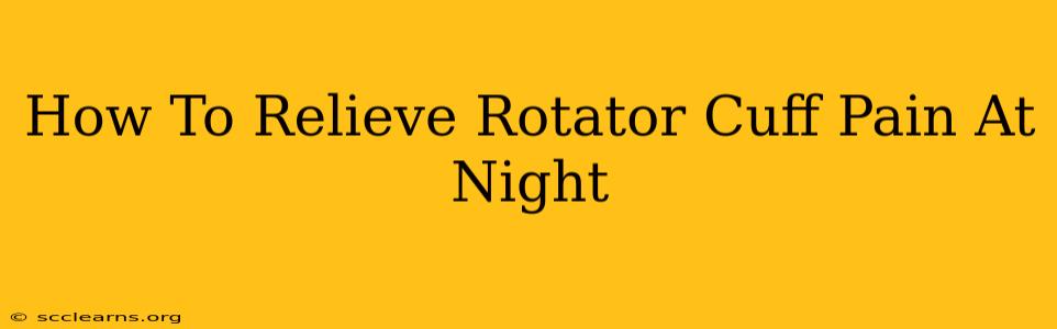 How To Relieve Rotator Cuff Pain At Night