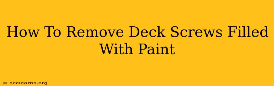 How To Remove Deck Screws Filled With Paint