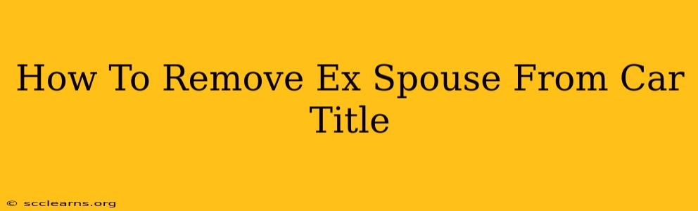 How To Remove Ex Spouse From Car Title