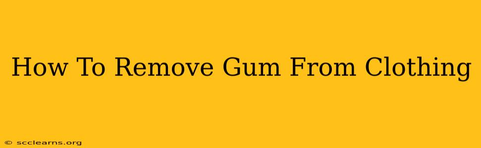 How To Remove Gum From Clothing