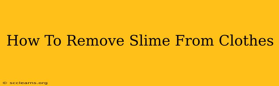 How To Remove Slime From Clothes