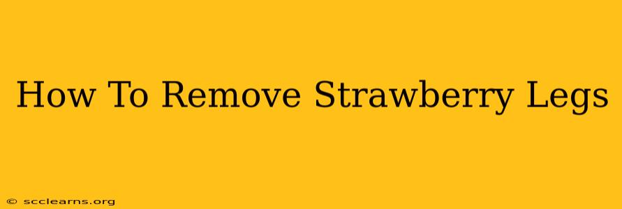 How To Remove Strawberry Legs