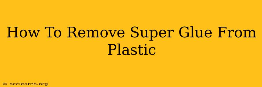 How To Remove Super Glue From Plastic