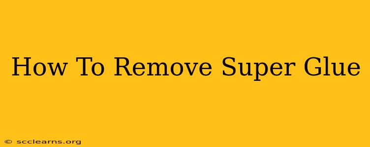 How To Remove Super Glue