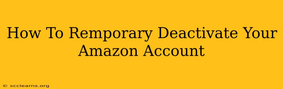 How To Remporary Deactivate Your Amazon Account