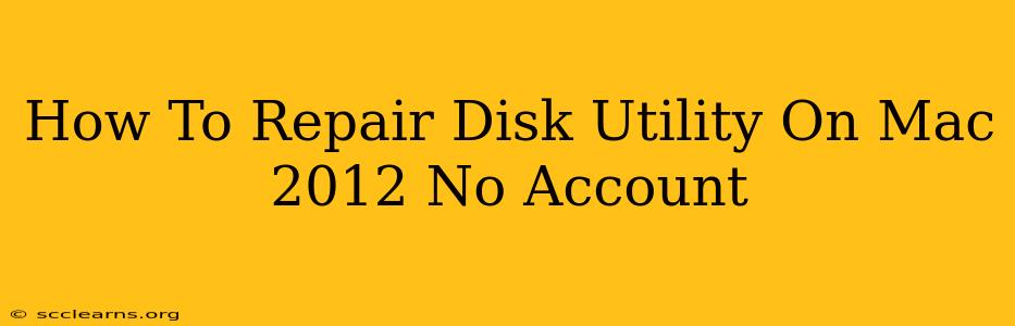 How To Repair Disk Utility On Mac 2012 No Account