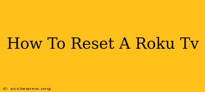 How To Reset A Roku Tv