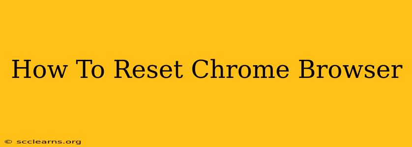 How To Reset Chrome Browser