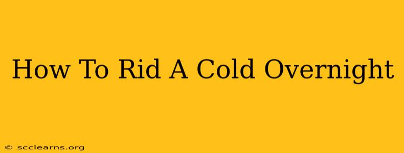 How To Rid A Cold Overnight