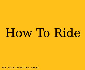 How To Ride