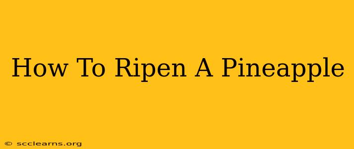 How To Ripen A Pineapple