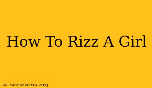 How To Rizz A Girl