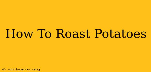 How To Roast Potatoes