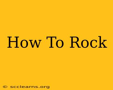 How To Rock