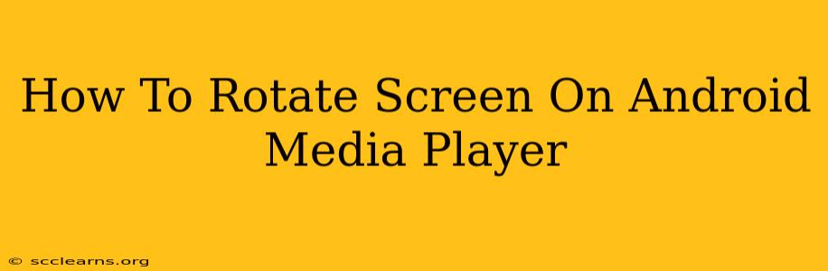 How To Rotate Screen On Android Media Player