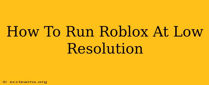 How To Run Roblox At Low Resolution