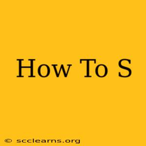 How To S