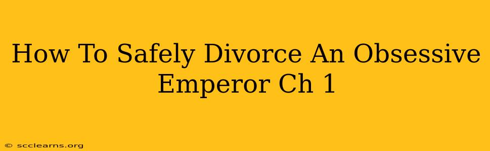 How To Safely Divorce An Obsessive Emperor Ch 1