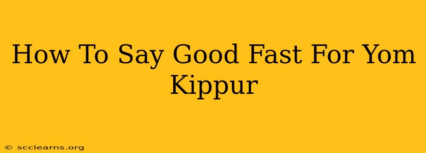 How To Say Good Fast For Yom Kippur