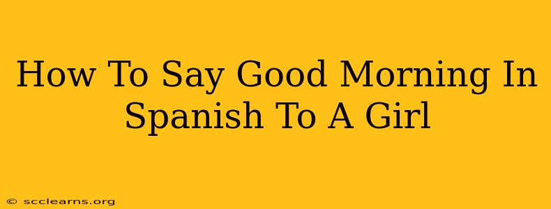 How To Say Good Morning In Spanish To A Girl