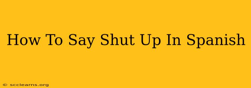 How To Say Shut Up In Spanish