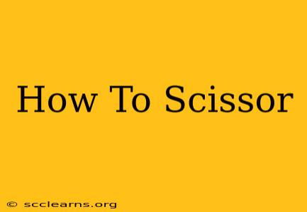 How To Scissor