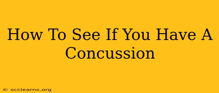 How To See If You Have A Concussion