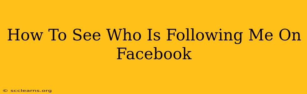 How To See Who Is Following Me On Facebook