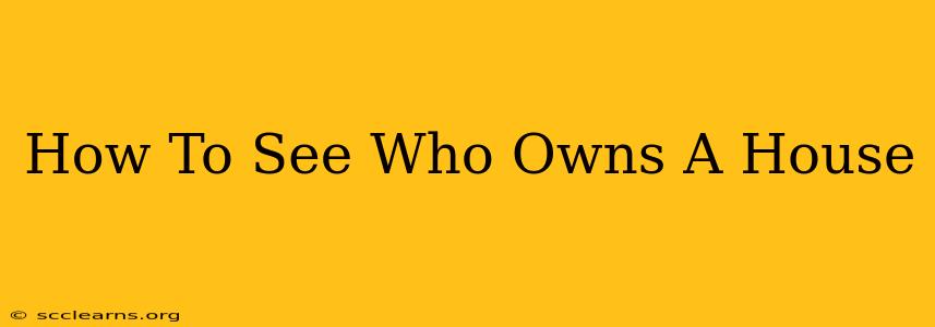 How To See Who Owns A House