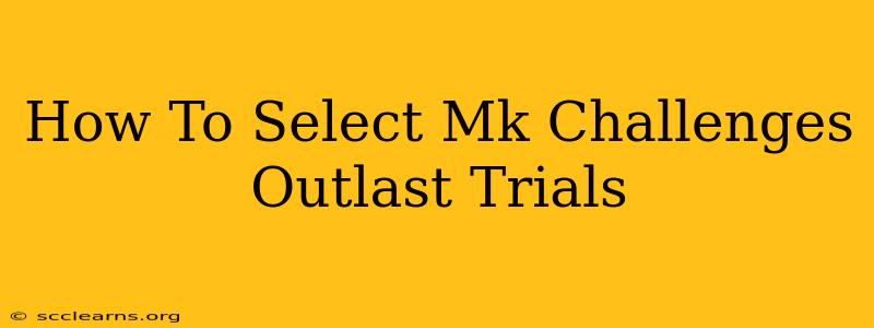 How To Select Mk Challenges Outlast Trials