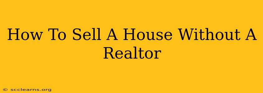 How To Sell A House Without A Realtor