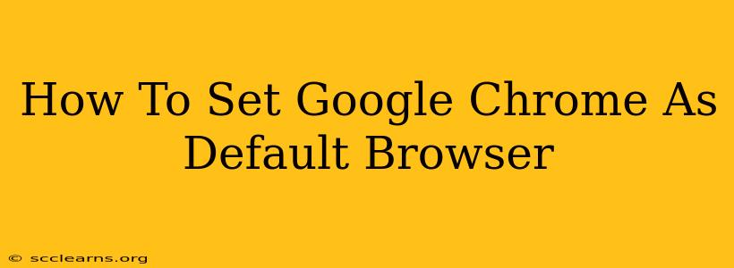 How To Set Google Chrome As Default Browser