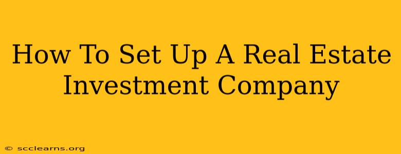 How To Set Up A Real Estate Investment Company