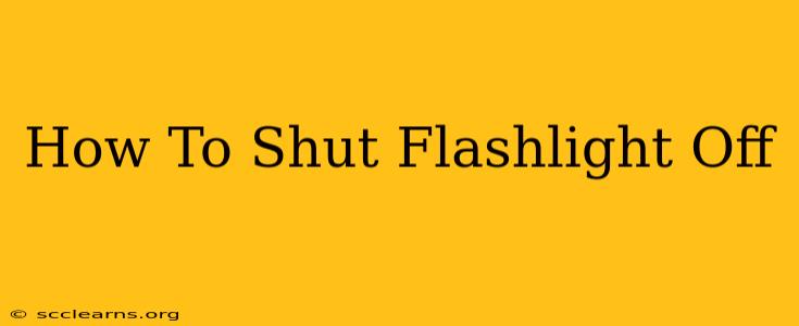 How To Shut Flashlight Off