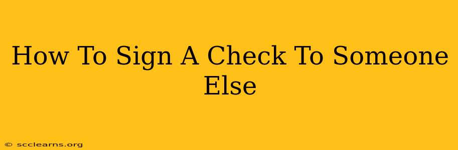 How To Sign A Check To Someone Else