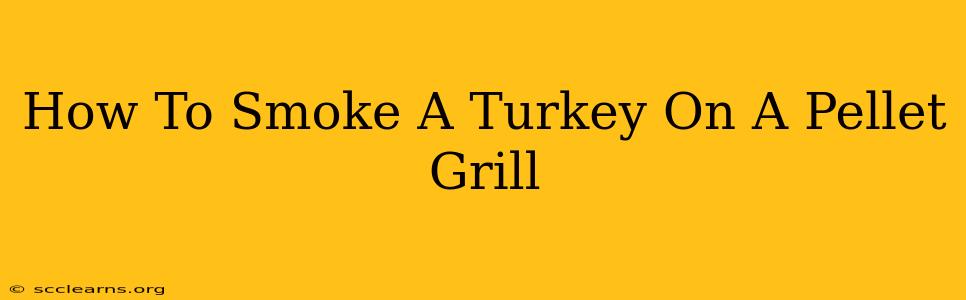 How To Smoke A Turkey On A Pellet Grill