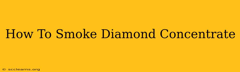 How To Smoke Diamond Concentrate