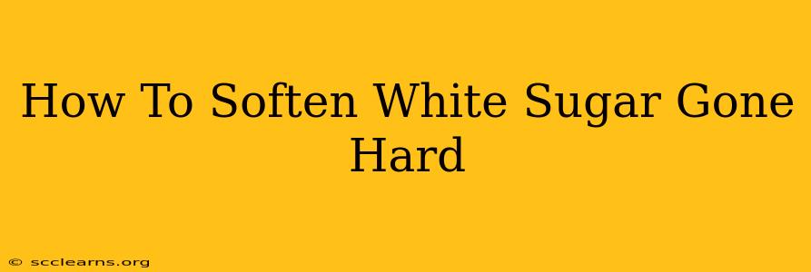 How To Soften White Sugar Gone Hard