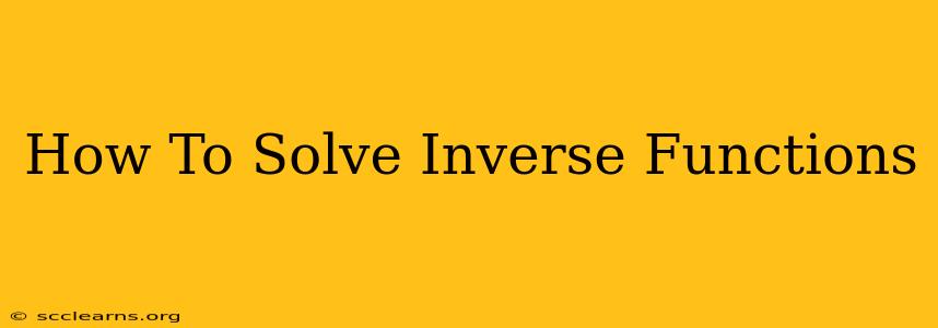 How To Solve Inverse Functions