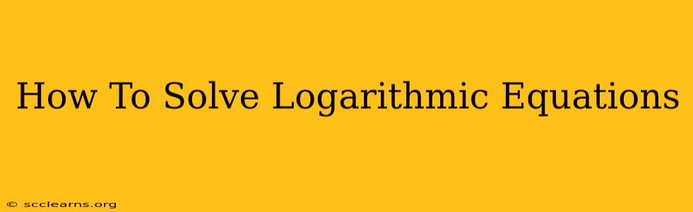 How To Solve Logarithmic Equations