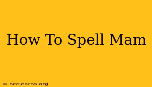 How To Spell Mam