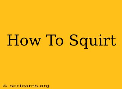 How To Squirt