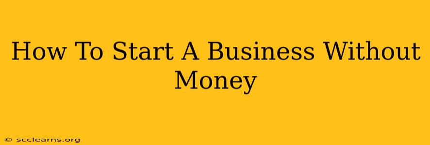 How To Start A Business Without Money