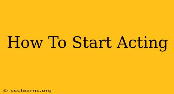 How To Start Acting