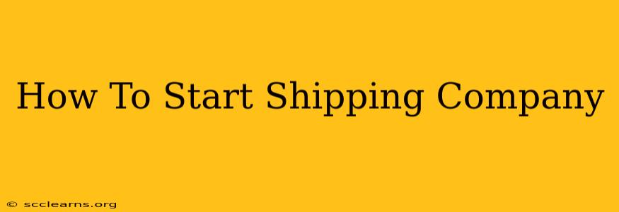 How To Start Shipping Company