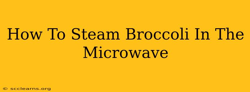 How To Steam Broccoli In The Microwave