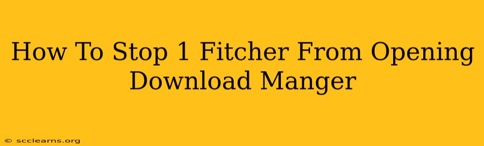 How To Stop 1 Fitcher From Opening Download Manger